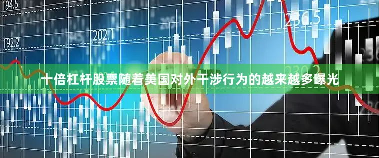 十倍杠杆股票随着美国对外干涉行为的越来越多曝光