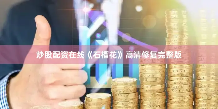炒股配资在线《石榴花》高清修复完整版
